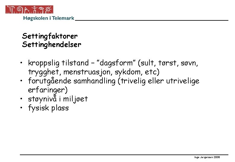 Settingfaktorer Settinghendelser • kroppslig tilstand – ”dagsform” (sult, tørst, søvn, trygghet, menstruasjon, sykdom, etc)