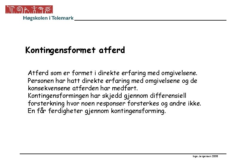 Kontingensformet atferd Atferd som er formet i direkte erfaring med omgivelsene. Personen har hatt