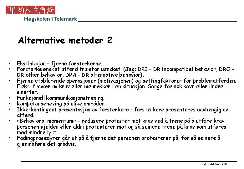 Alternative metoder 2 • • Ekstinksjon - fjerne forsterkerne. Forsterke ønsket atferd framfor uønsket.