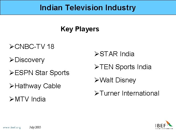 Indian Television Industry Key Players ØCNBC-TV 18 ØDiscovery ØESPN Star Sports ØHathway Cable ØMTV