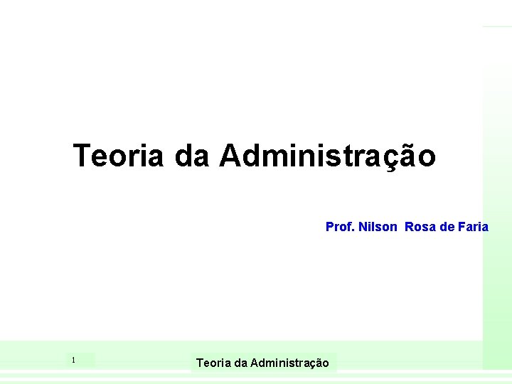 Teoria da Administração Prof. Nilson Rosa de Faria 1 Teoria da Administração 