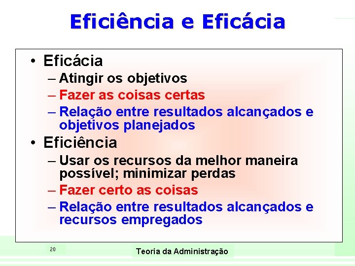 Eficiência e Eficácia • Eficácia – Atingir os objetivos – Fazer as coisas certas