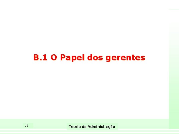 B. 1 O Papel dos gerentes 22 Teoria da Administração 