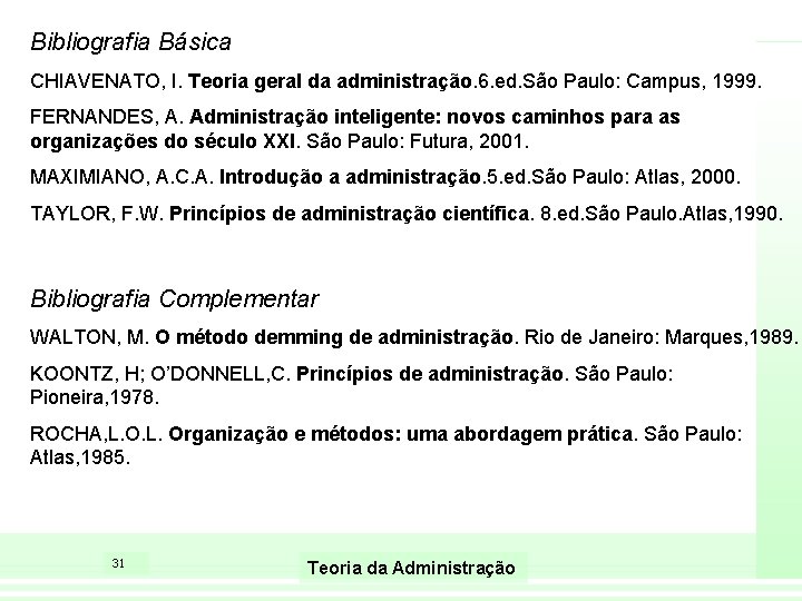Bibliografia Básica CHIAVENATO, I. Teoria geral da administração. 6. ed. São Paulo: Campus, 1999.