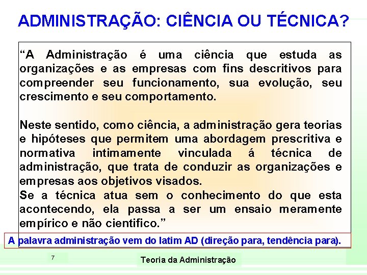 ADMINISTRAÇÃO: CIÊNCIA OU TÉCNICA? “A Administração é uma ciência que estuda as organizações e