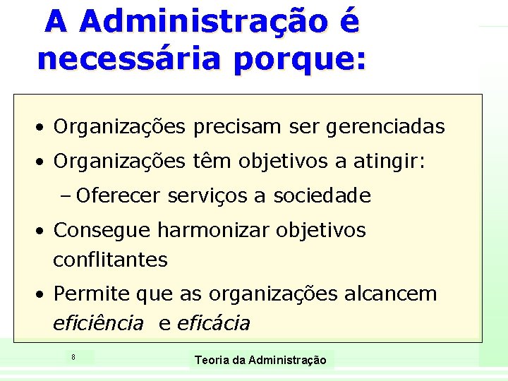 A Administração é necessária porque: • Organizações precisam ser gerenciadas • Organizações têm objetivos