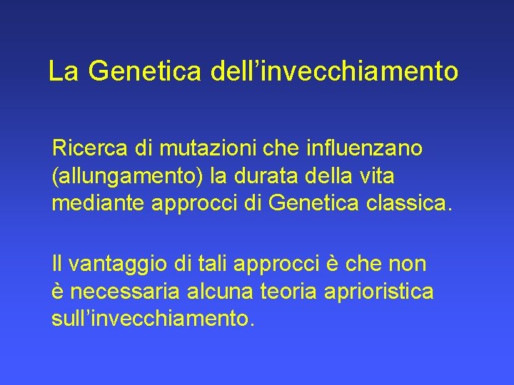 La Genetica dell’invecchiamento Ricerca di mutazioni che influenzano (allungamento) la durata della vita mediante