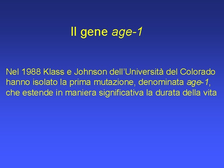 Il gene age-1 Nel 1988 Klass e Johnson dell’Università del Colorado hanno isolato la