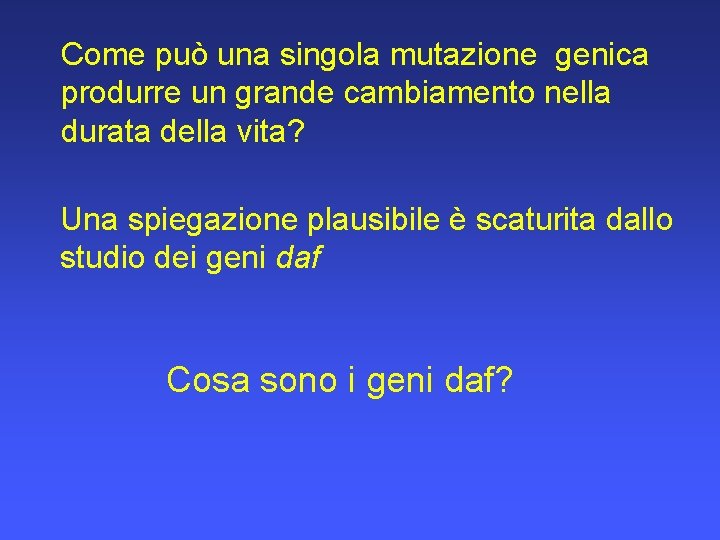 Come può una singola mutazione genica produrre un grande cambiamento nella durata della vita?