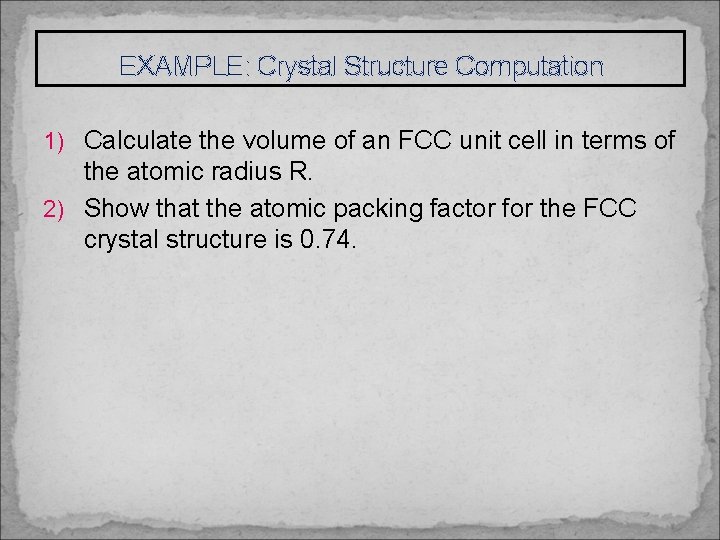 EXAMPLE: Crystal Structure Computation 1) Calculate the volume of an FCC unit cell in