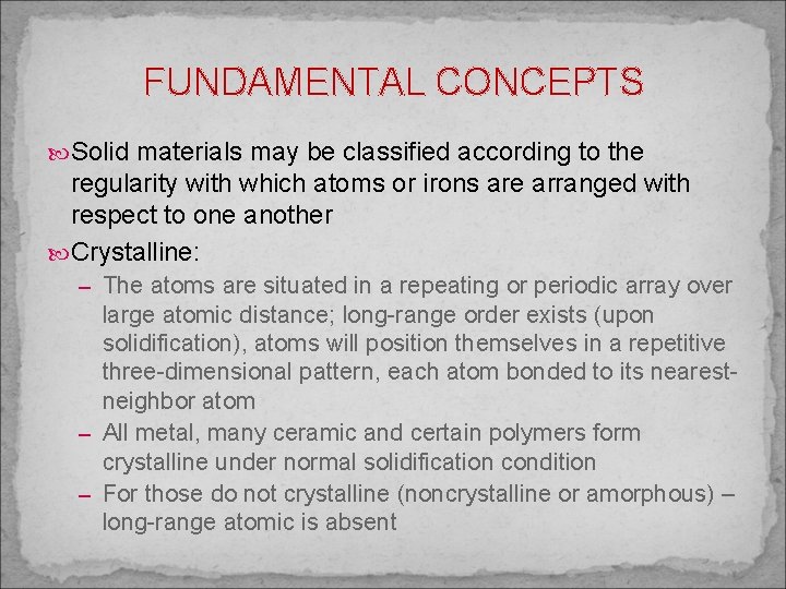 FUNDAMENTAL CONCEPTS Solid materials may be classified according to the regularity with which atoms
