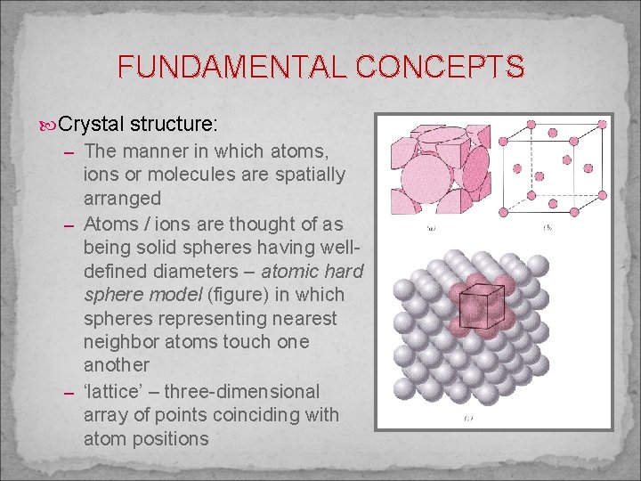 FUNDAMENTAL CONCEPTS Crystal structure: – The manner in which atoms, ions or molecules are