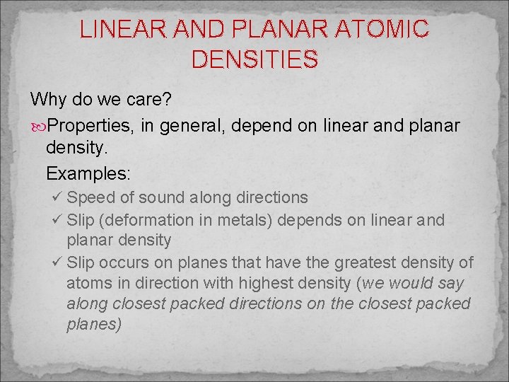 LINEAR AND PLANAR ATOMIC DENSITIES Why do we care? Properties, in general, depend on