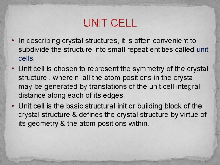 UNIT CELL • In describing crystal structures, it is often convenient to subdivide the