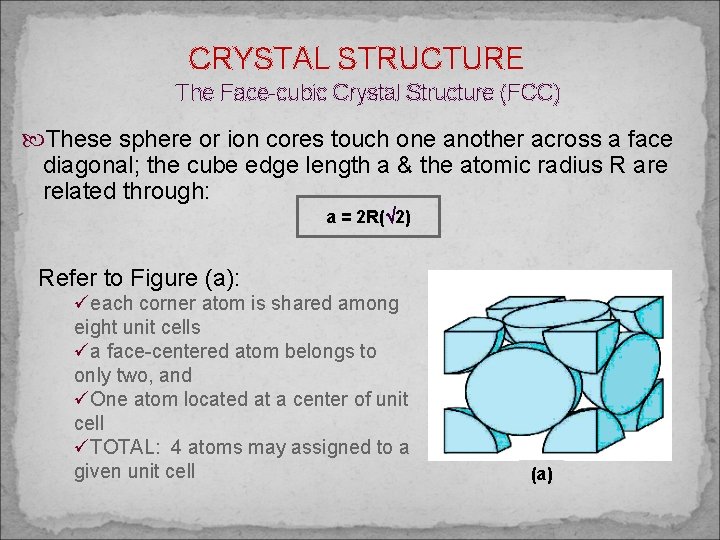CRYSTAL STRUCTURE The Face-cubic Crystal Structure (FCC) These sphere or ion cores touch one