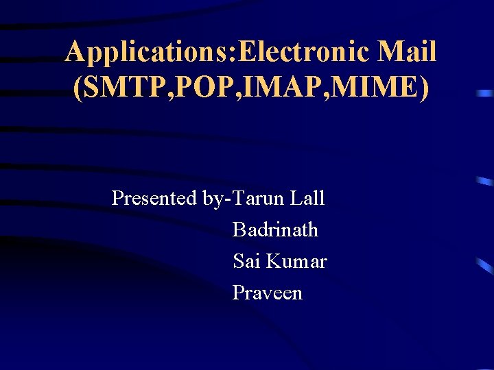 Applications: Electronic Mail (SMTP, POP, IMAP, MIME) Presented by-Tarun Lall Badrinath Sai Kumar Praveen