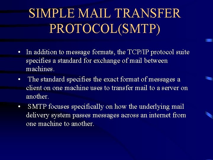 SIMPLE MAIL TRANSFER PROTOCOL(SMTP) • In addition to message formats, the TCP/IP protocol suite