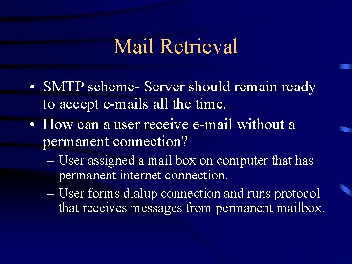 Mail Retrieval • SMTP scheme- Server should remain ready to accept e-mails all the