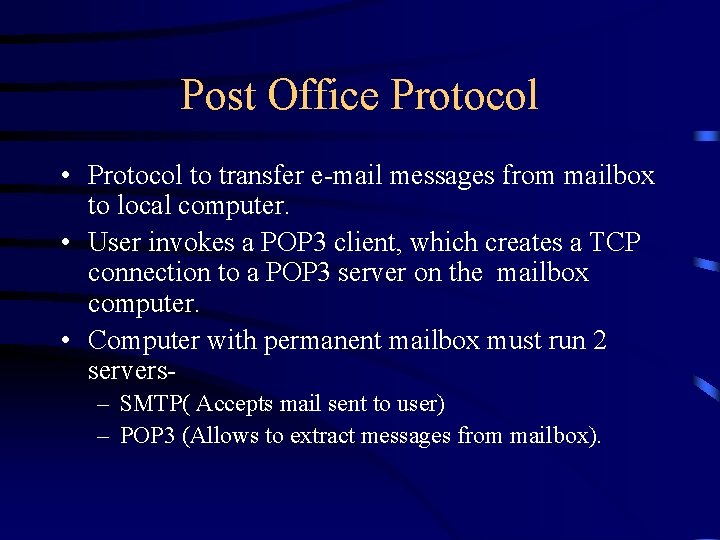 Post Office Protocol • Protocol to transfer e-mail messages from mailbox to local computer.
