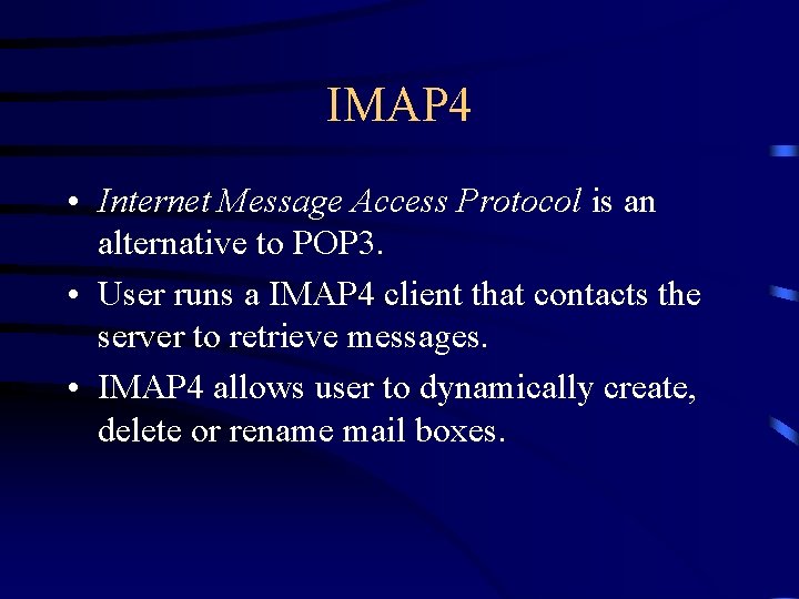 IMAP 4 • Internet Message Access Protocol is an alternative to POP 3. •