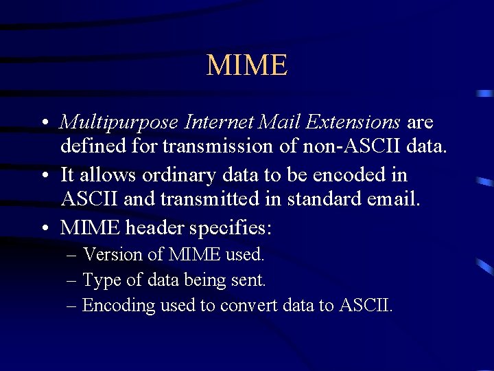 MIME • Multipurpose Internet Mail Extensions are defined for transmission of non-ASCII data. •