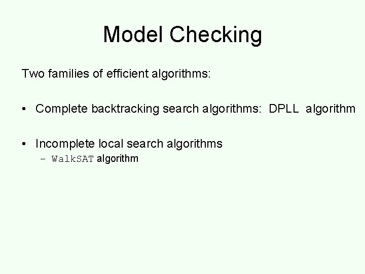 Model Checking Two families of efficient algorithms: • Complete backtracking search algorithms: DPLL algorithm