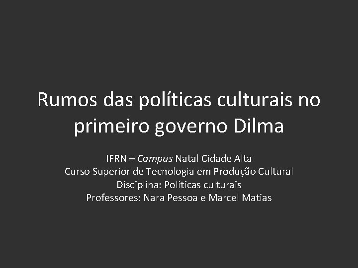 Rumos das políticas culturais no primeiro governo Dilma IFRN – Campus Natal Cidade Alta