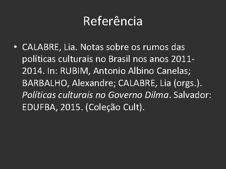 Referência • CALABRE, Lia. Notas sobre os rumos das políticas culturais no Brasil nos