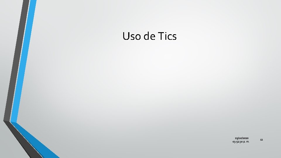 Uso de Tics 29/10/2020 03: 52: 30 p. m. 12 