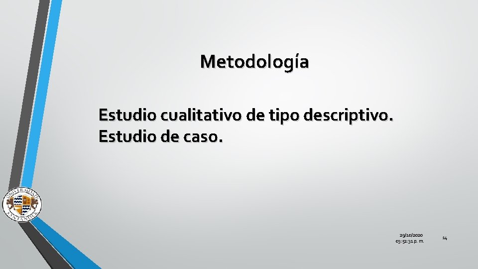 Metodología Estudio cualitativo de tipo descriptivo. Estudio de caso. 29/10/2020 03: 52: 31 p.