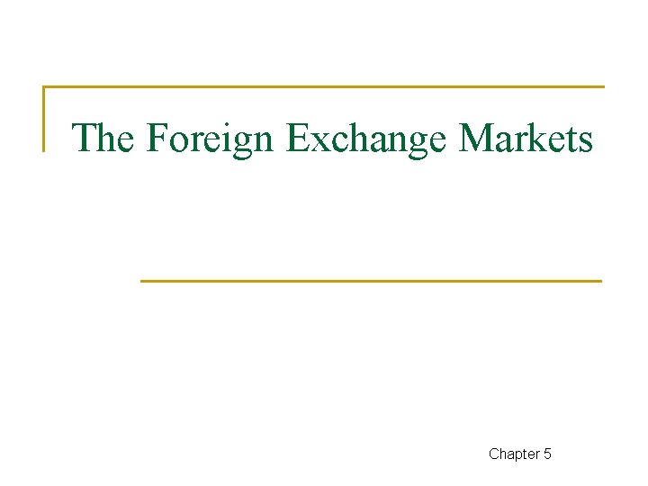 The Foreign Exchange Markets Chapter 5 