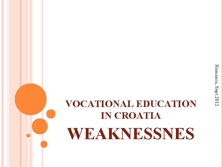 WEAKNESSNES Romania, Sept. 2012. VOCATIONAL EDUCATION IN CROATIA 