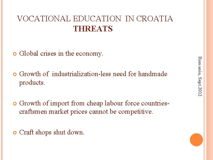  VOCATIONAL EDUCATION IN CROATIA THREATS Global crises in the economy. Growth of industrialization-less