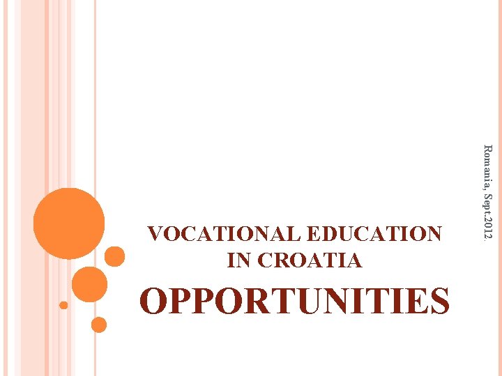 OPPORTUNITIES Romania, Sept. 2012. VOCATIONAL EDUCATION IN CROATIA 