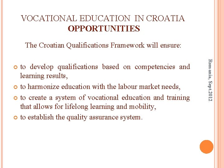 VOCATIONAL EDUCATION IN CROATIA OPPORTUNITIES The Croatian Qualifications Framework will ensure: Romania, Sept. 2012.