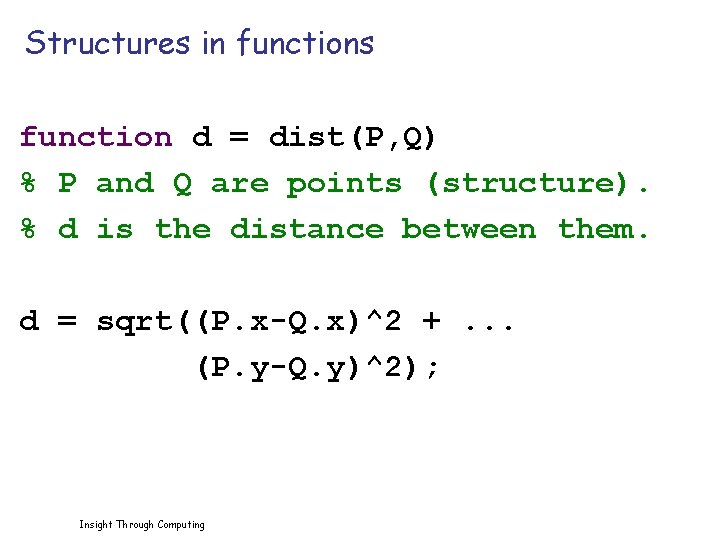 Structures in functions function d = dist(P, Q) % P and Q are points