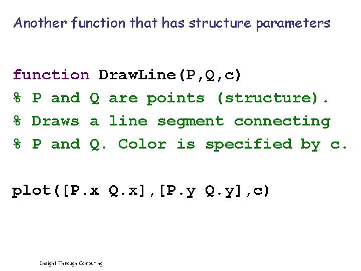 Another function that has structure parameters function Draw. Line(P, Q, c) % P and