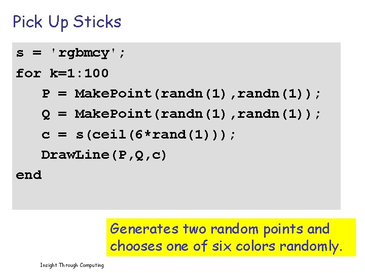 Pick Up Sticks s = 'rgbmcy'; for k=1: 100 P = Make. Point(randn(1), randn(1));