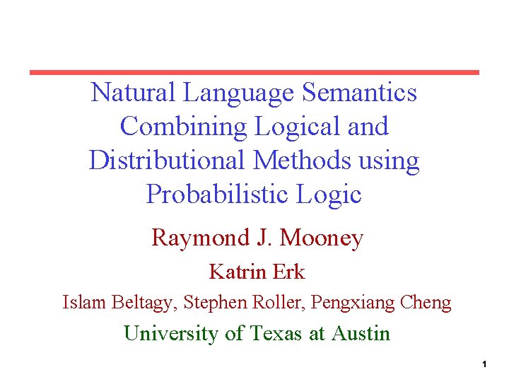 Natural Language Semantics Combining Logical and Distributional Methods using Probabilistic Logic Raymond J. Mooney