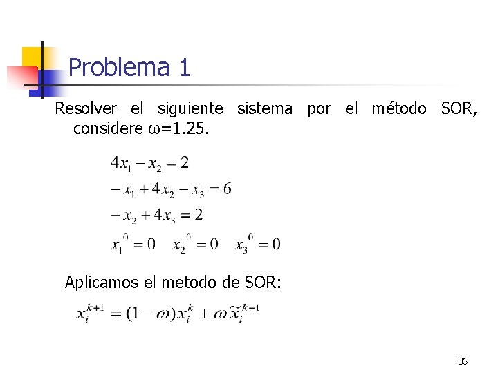 Problema 1 Resolver el siguiente sistema por el método SOR, considere ω=1. 25. Aplicamos