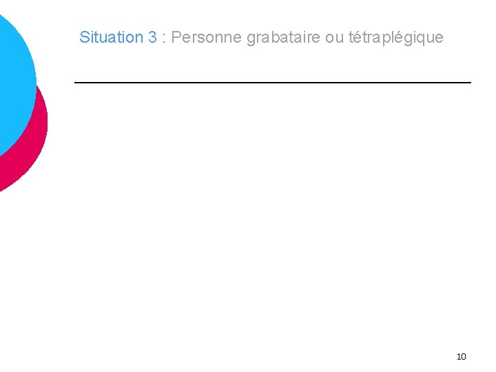 Situation 3 : Personne grabataire ou tétraplégique 10 