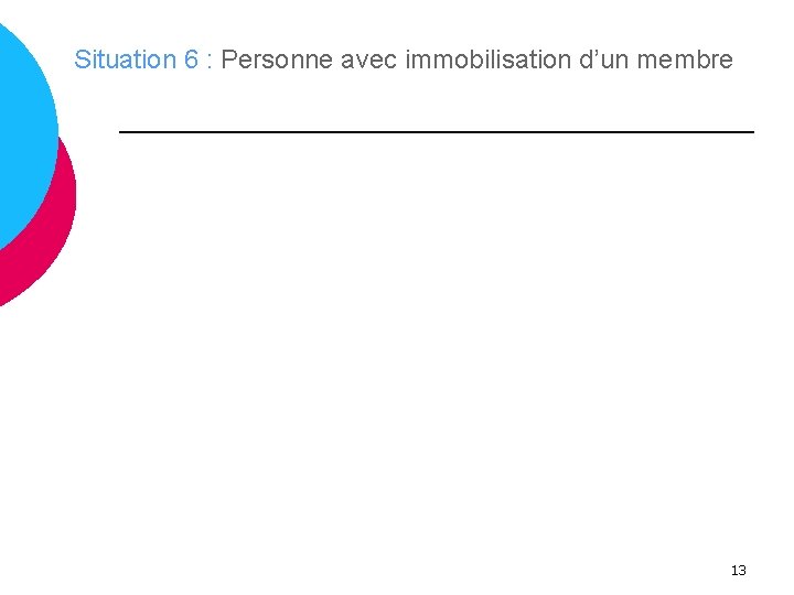 Situation 6 : Personne avec immobilisation d’un membre 13 
