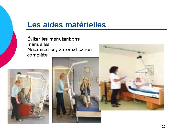 Les aides matérielles Éviter les manutentions manuelles Mécanisation, automatisation complète 29 