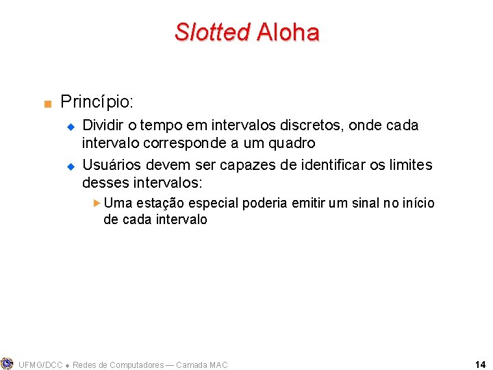 Slotted Aloha < Princípio: u u Dividir o tempo em intervalos discretos, onde cada