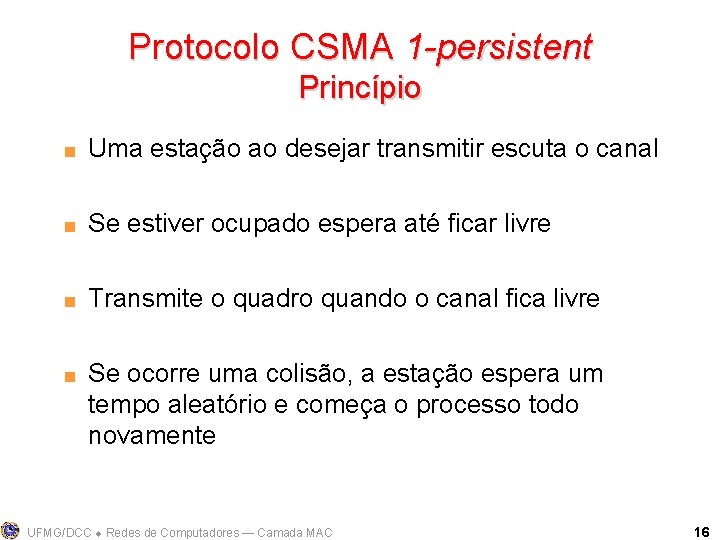 Protocolo CSMA 1 -persistent Princípio < Uma estação ao desejar transmitir escuta o canal