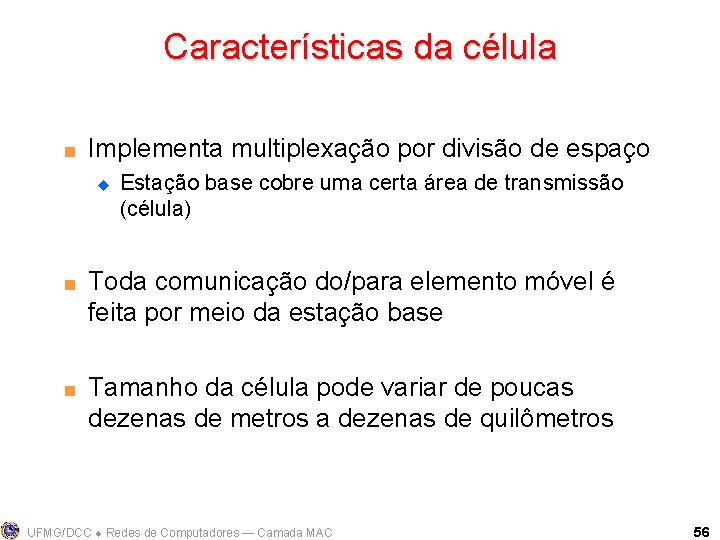 Características da célula < Implementa multiplexação por divisão de espaço u < < Estação