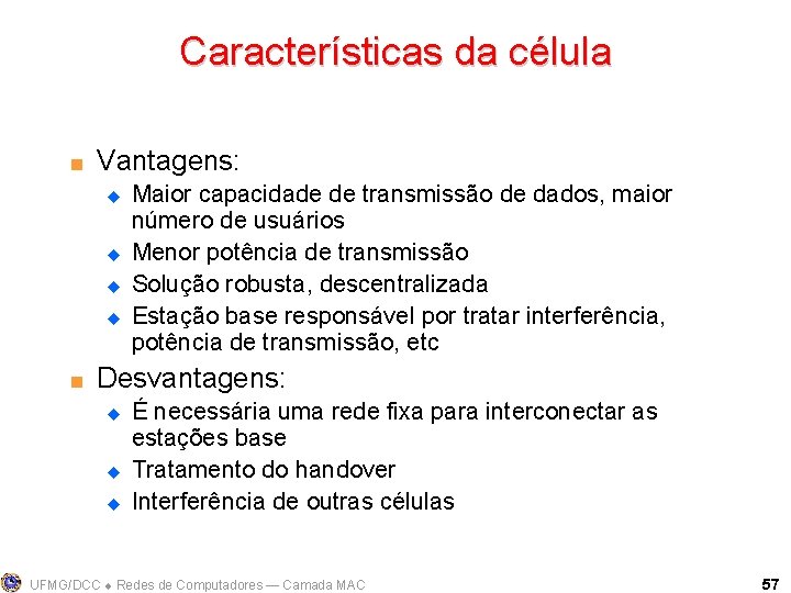 Características da célula < Vantagens: u u < Maior capacidade de transmissão de dados,