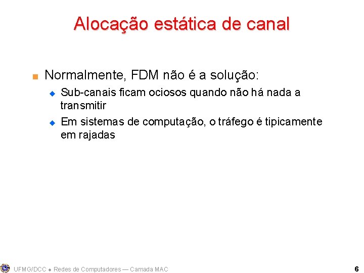 Alocação estática de canal < Normalmente, FDM não é a solução: u u Sub-canais