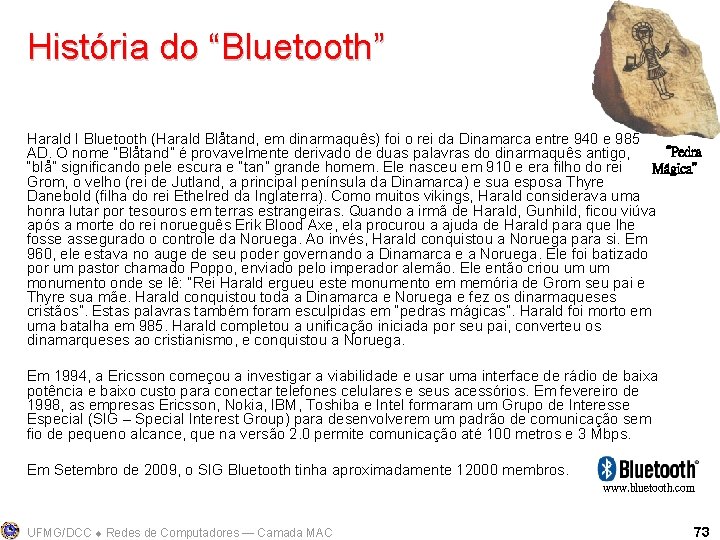História do “Bluetooth” Harald I Bluetooth (Harald Blåtand, em dinarmaquês) foi o rei da