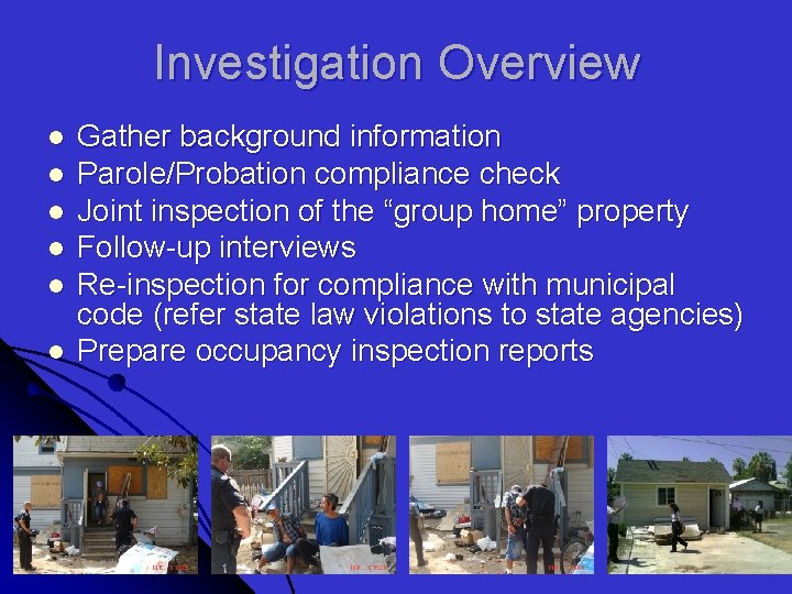 Investigation Overview l l l Gather background information Parole/Probation compliance check Joint inspection of